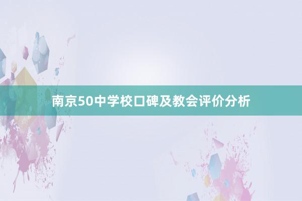 南京50中学校口碑及教会评价分析