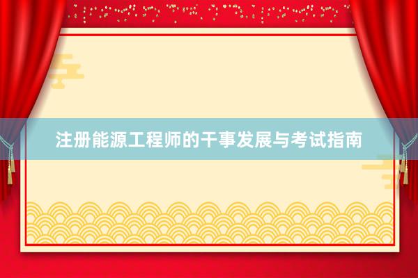 注册能源工程师的干事发展与考试指南