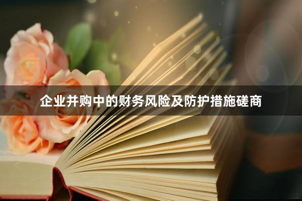 企业并购中的财务风险及防护措施磋商